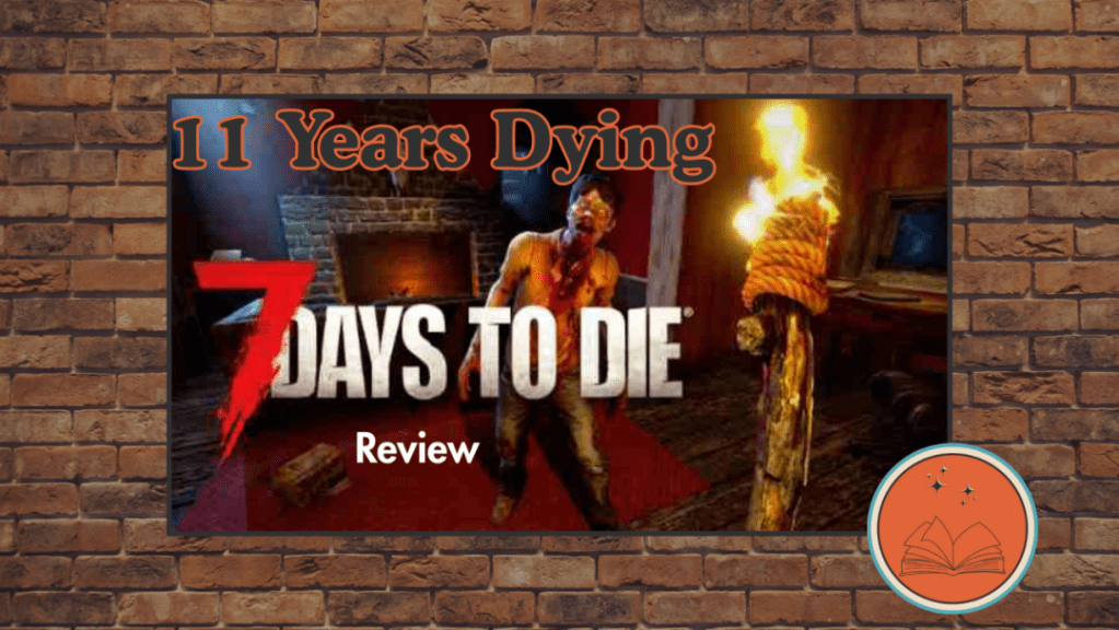 11 Years Dying: 7 Days to Die&nbsp;Review