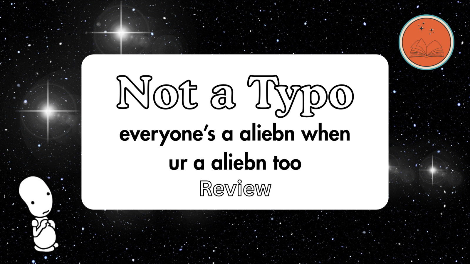 Not a Typo: everyone’s a aliebn when ur a aliebn too Review