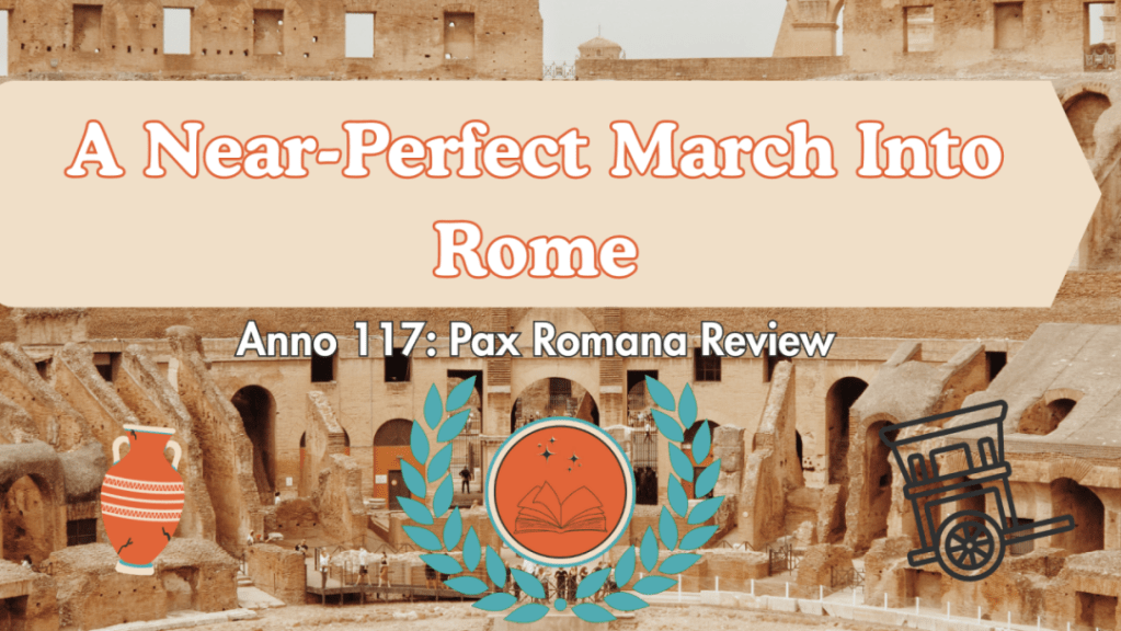 A Near-Perfect March Into Rome: Anno 117: Pax Romana&nbsp;Review