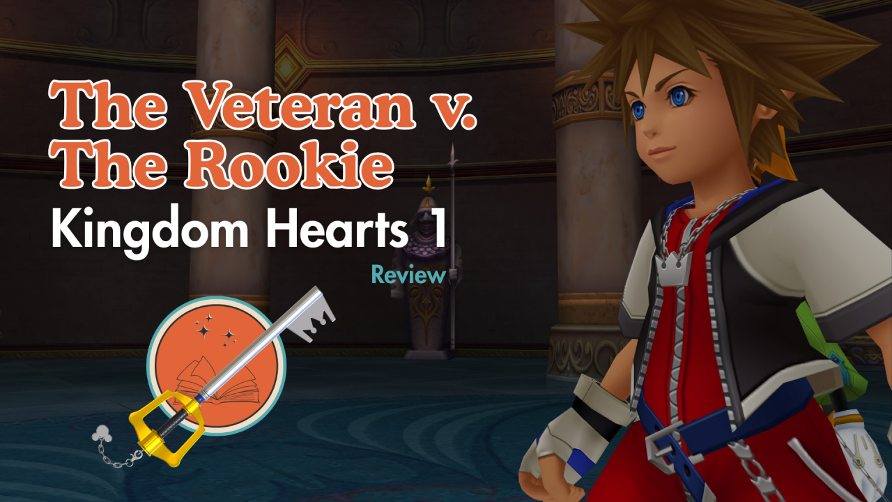 The Veteran v. The Rookie: Kingdom Hearts 1 Review